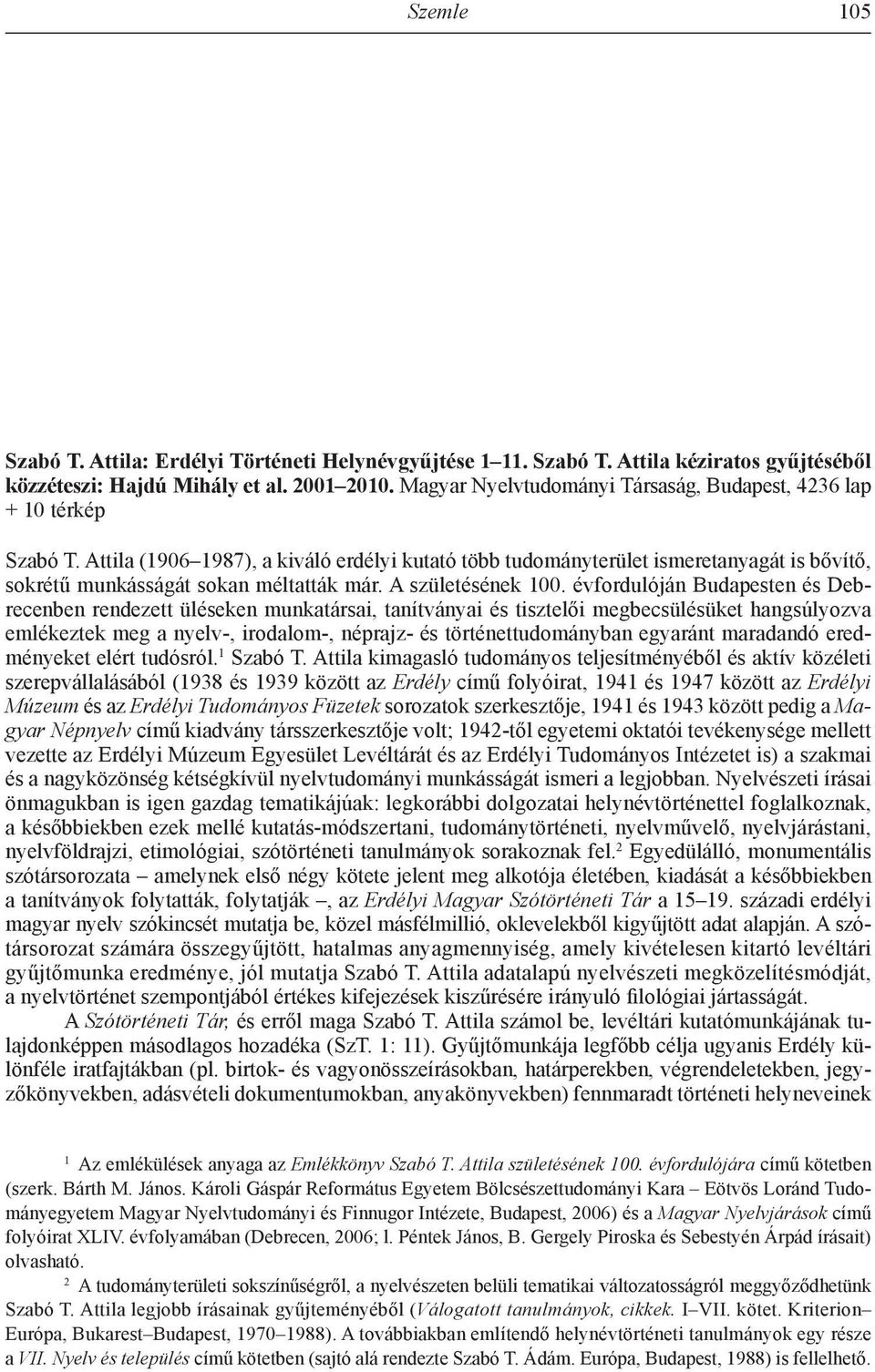 Attila (1906 1987), a kiváló erdélyi kutató több tudományterület ismeretanyagát is bővítő, sokrétű munkásságát sokan méltatták már. A születésének 100.