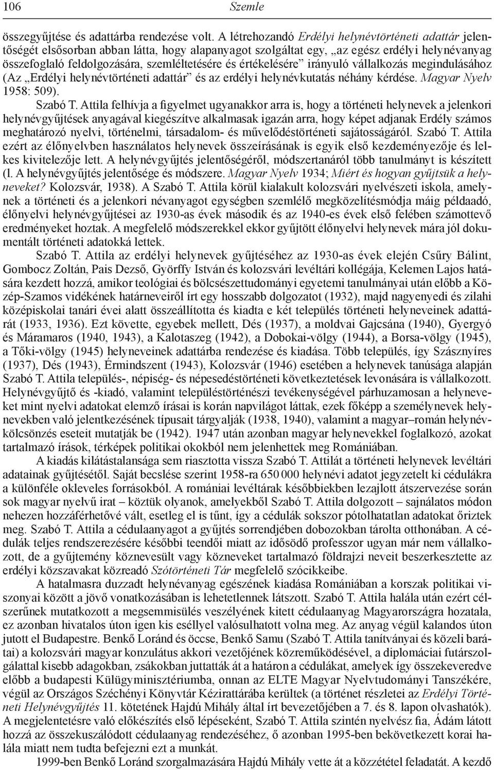 értékelésére irányuló vállalkozás megindulásához (Az Erdélyi helynévtörténeti adattár és az erdélyi helynévkutatás néhány kérdése. Magyar Nyelv 1958: 509). Szabó T.