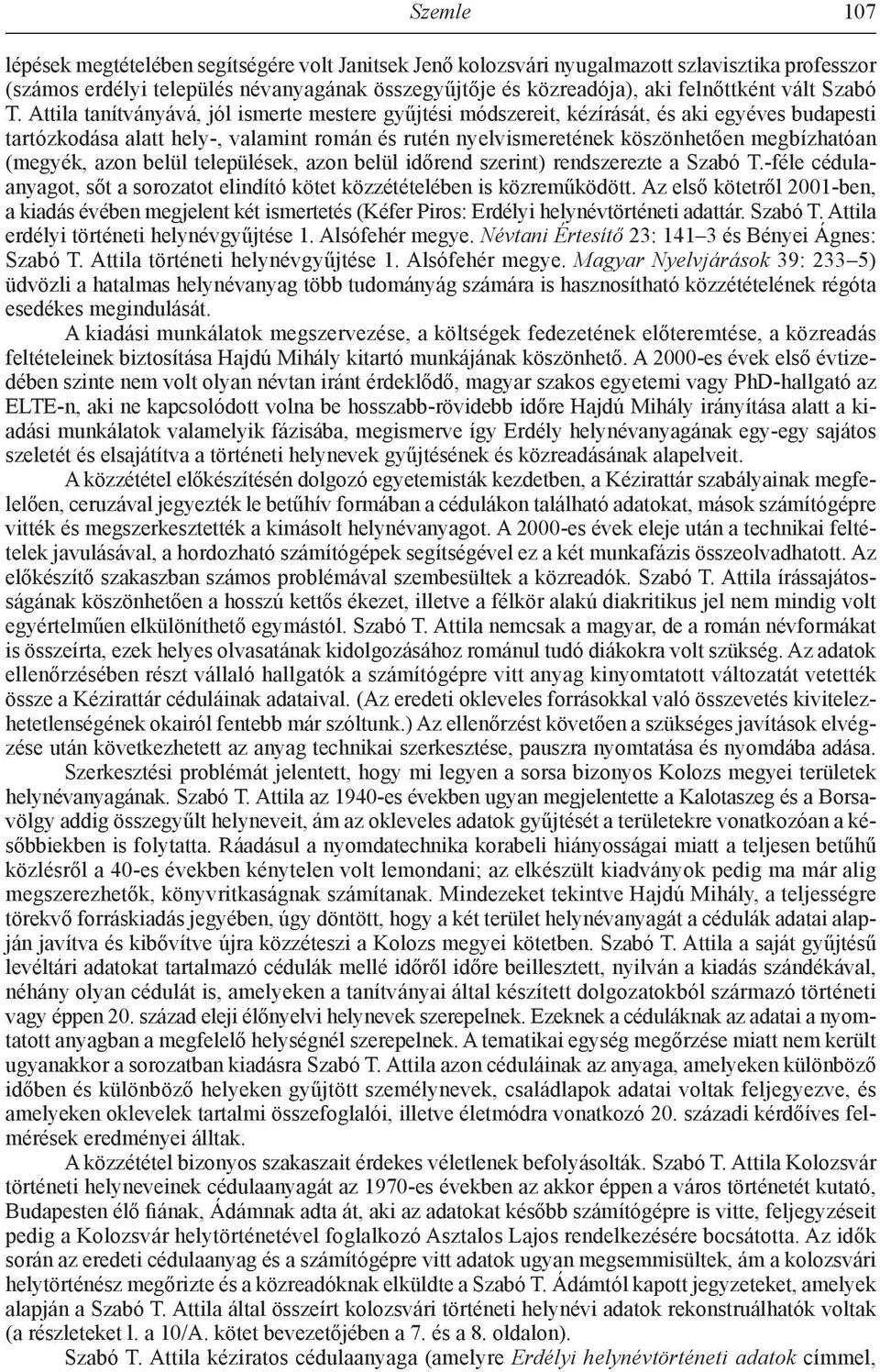 Attila tanítványává, jól ismerte mestere gyűjtési módszereit, kézírását, és aki egyéves budapesti tartózkodása alatt hely-, valamint román és rutén nyelvismeretének köszönhetően megbízhatóan (megyék,