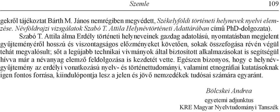Attila álma Erdély történeti helyneveinek gazdag adatolású, nyomtatásban megjelent gyűjteményéről hosszú és viszontagságos előzményeket követően, sokak összefogása révén végül tehát megvalósult; sőt