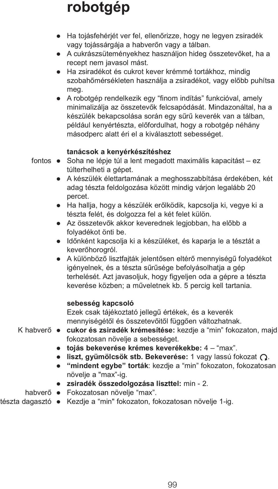 Ha zsiradékot és cukrot kever krémmé tortákhoz, mindig szobahőmérsékleten használja a zsiradékot, vagy előbb puhítsa meg.