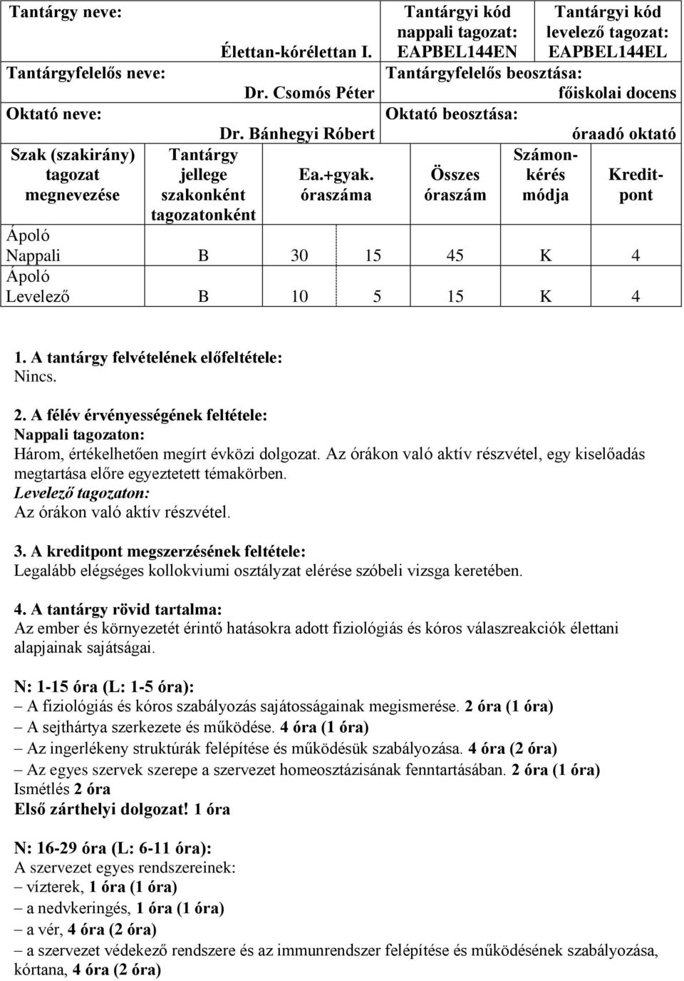 5 15 K 4 1. A tantárgy felvételének előfeltétele: 2. A félév érvényességének feltétele: Nappali tagozaton: Három, értékelhetően megírt évközi dolgozat.