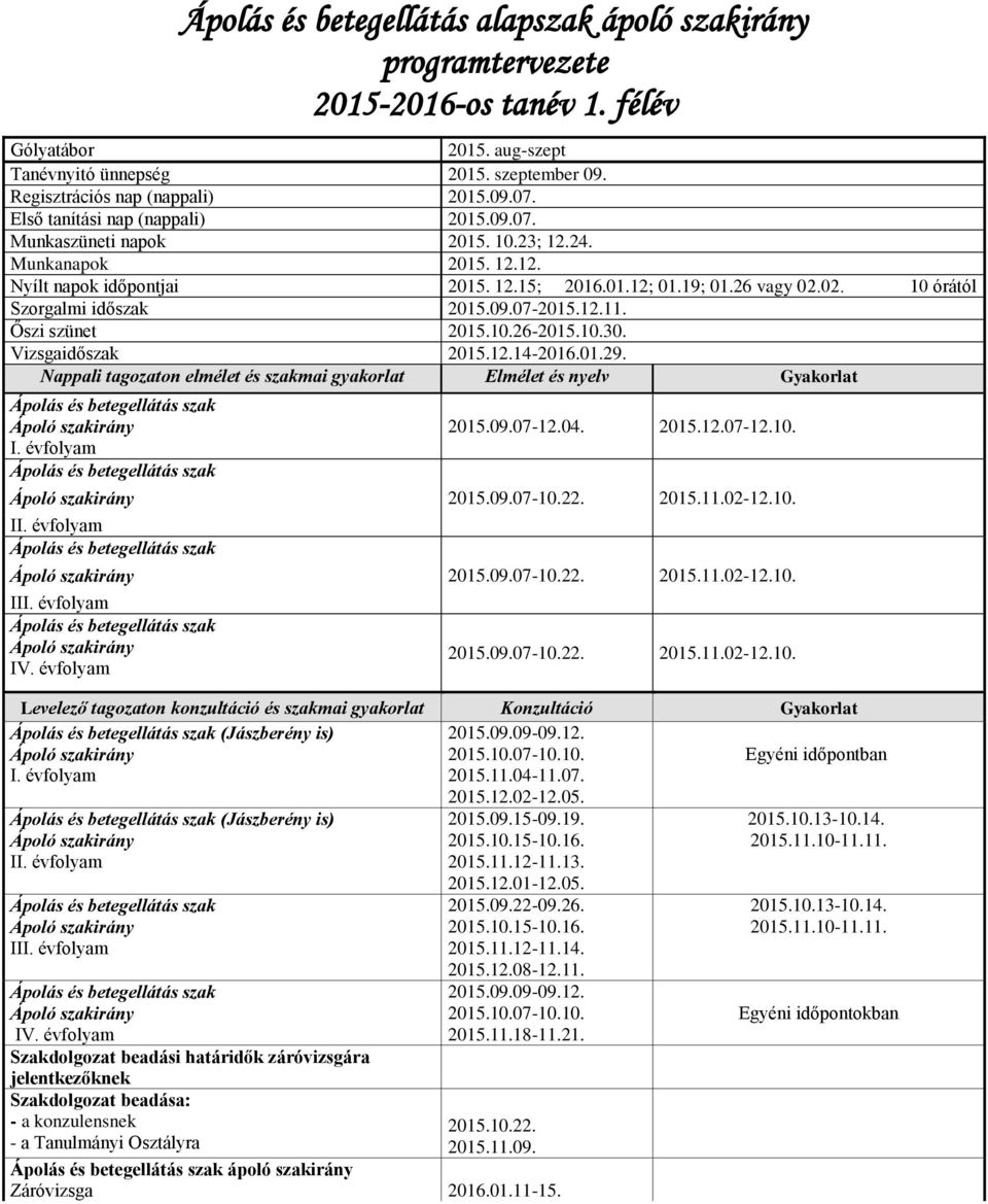 02. 10 órától Szorgalmi időszak 2015.09.07-2015.12.11. Őszi szünet 2015.10.26-2015.10.30. Vizsgaidőszak 2015.12.14-2016.01.29.