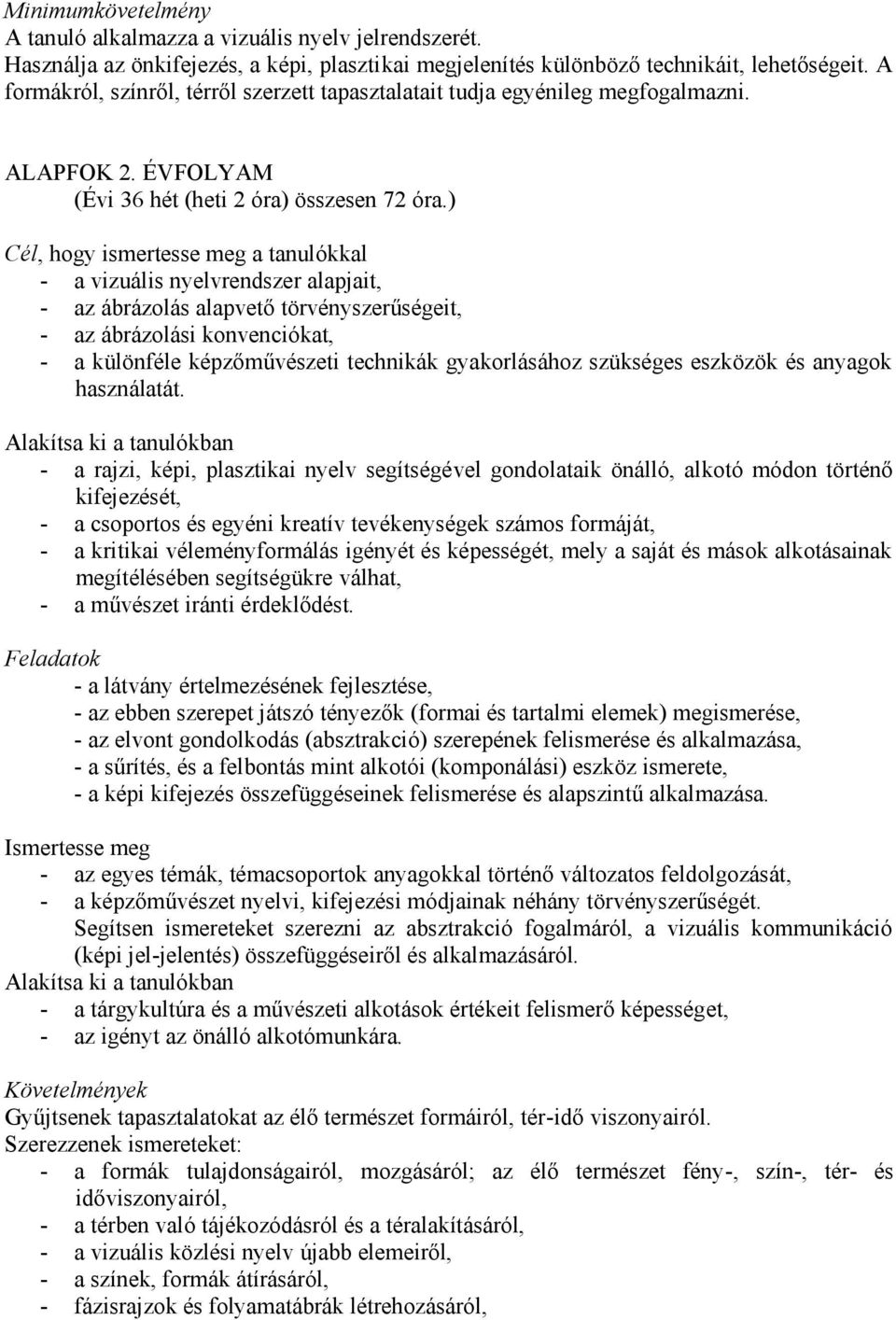 ) Cél, hogy ismertesse meg a tanulókkal - a vizuális nyelvrendszer alapjait, - az ábrázolás alapvető törvényszerűségeit, - az ábrázolási konvenciókat, - a különféle képzőművészeti technikák