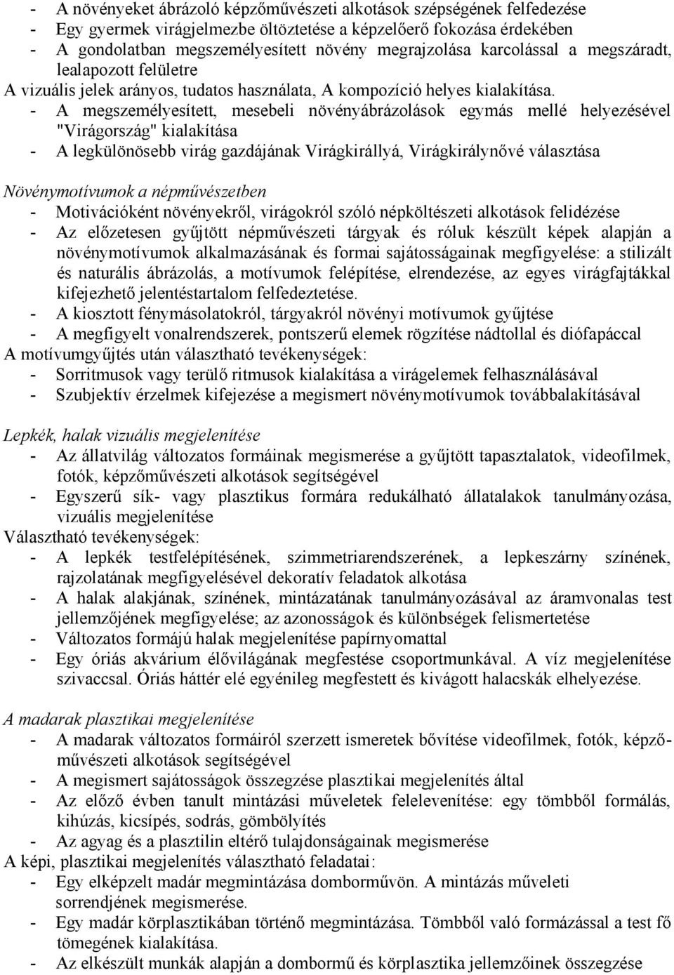 - A megszemélyesített, mesebeli növényábrázolások egymás mellé helyezésével "Virágország" kialakítása - A legkülönösebb virág gazdájának Virágkirállyá, Virágkirálynővé választása Növénymotívumok a