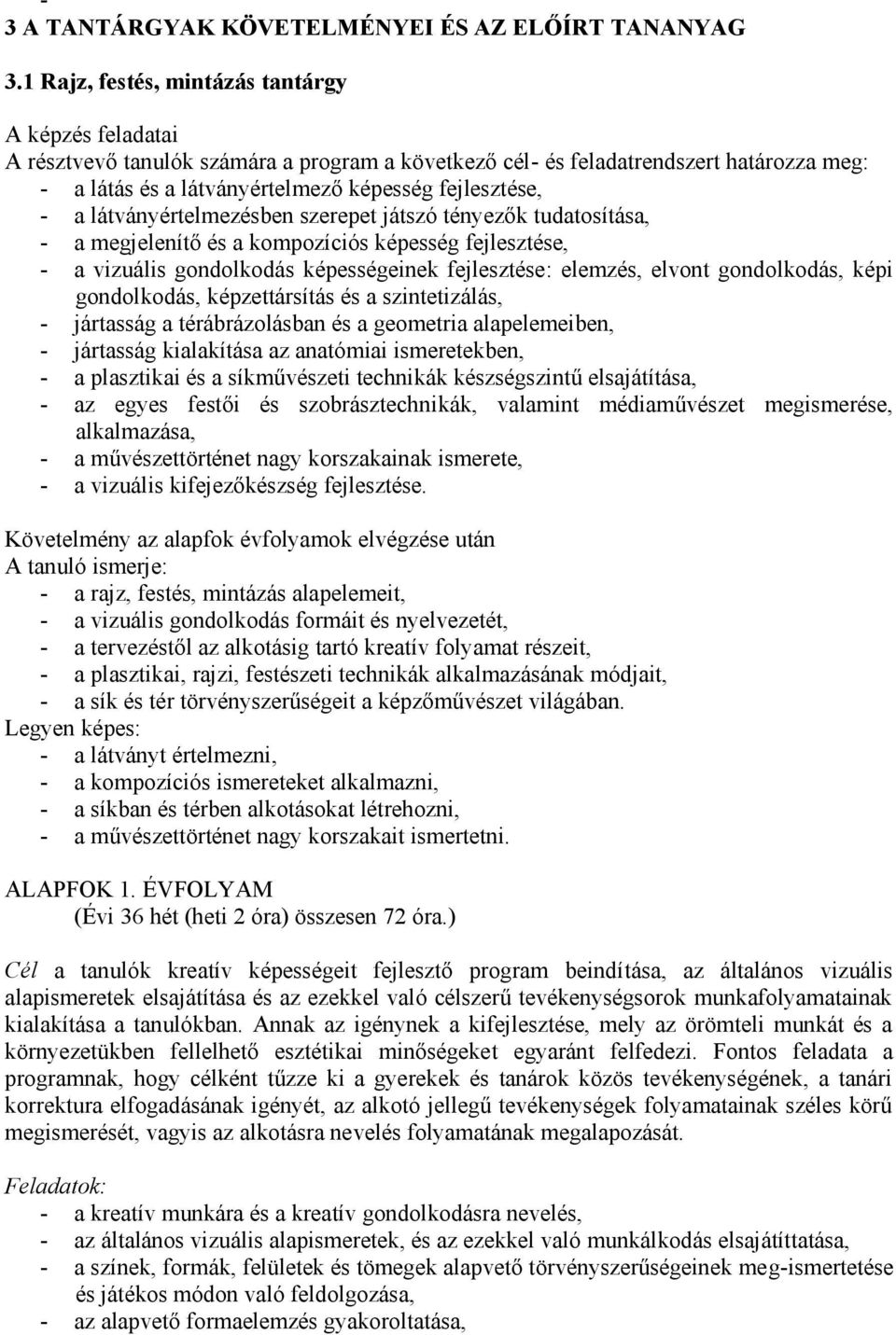 a látványértelmezésben szerepet játszó tényezők tudatosítása, - a megjelenítő és a kompozíciós képesség fejlesztése, - a vizuális gondolkodás képességeinek fejlesztése: elemzés, elvont gondolkodás,