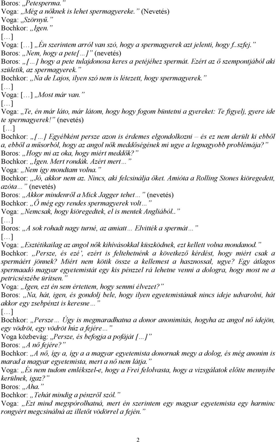 Bochkor: Na de Lajos, ilyen szó nem is létezett, hogy spermagyerek. Voga: Most már van. Voga: Te, én már láto, már látom, hogy hogy fogom büntetni a gyereket: Te figyelj, gyere ide te spermagyerek!