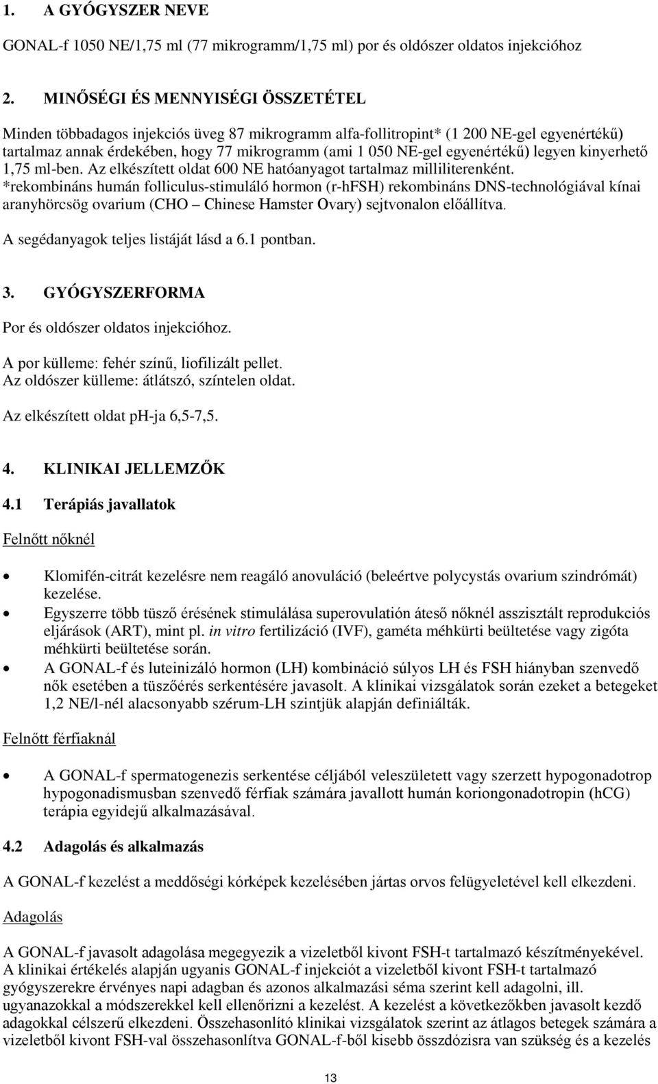 egyenértékű) legyen kinyerhető 1,75 ml-ben. Az elkészített oldat 600 NE hatóanyagot tartalmaz milliliterenként.