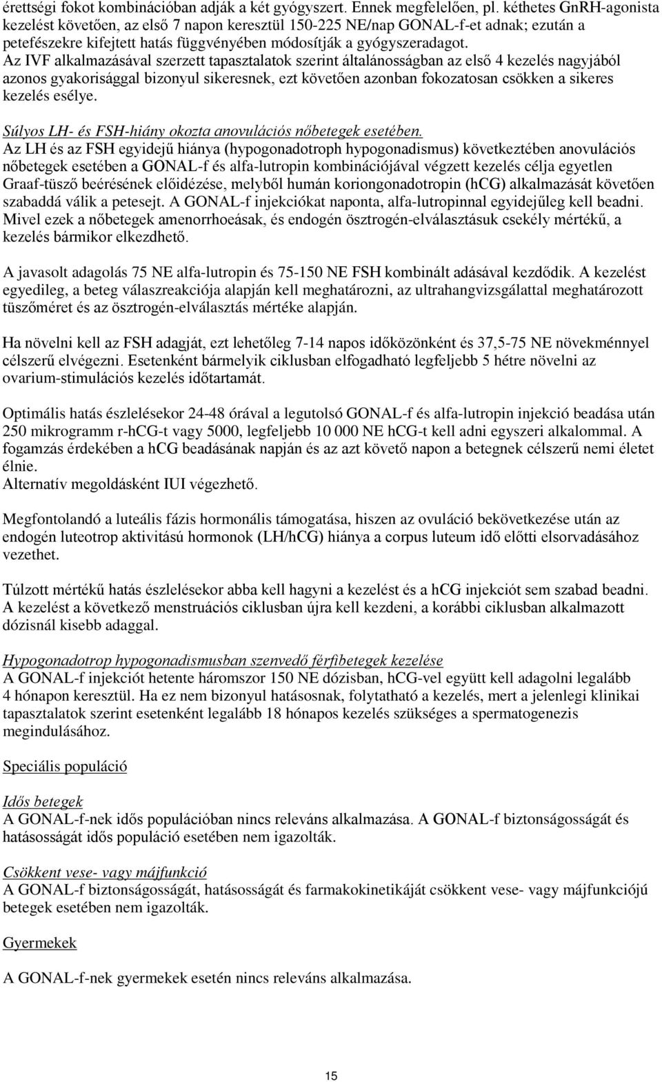 Az IVF alkalmazásával szerzett tapasztalatok szerint általánosságban az első 4 kezelés nagyjából azonos gyakorisággal bizonyul sikeresnek, ezt követően azonban fokozatosan csökken a sikeres kezelés