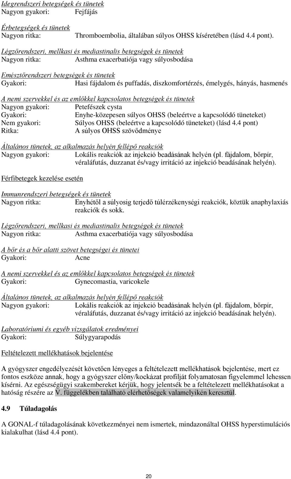 diszkomfortérzés, émelygés, hányás, hasmenés A nemi szervekkel és az emlőkkel kapcsolatos betegségek és tünetek Nagyon gyakori: Petefészek cysta Gyakori: Enyhe-közepesen súlyos OHSS (beleértve a