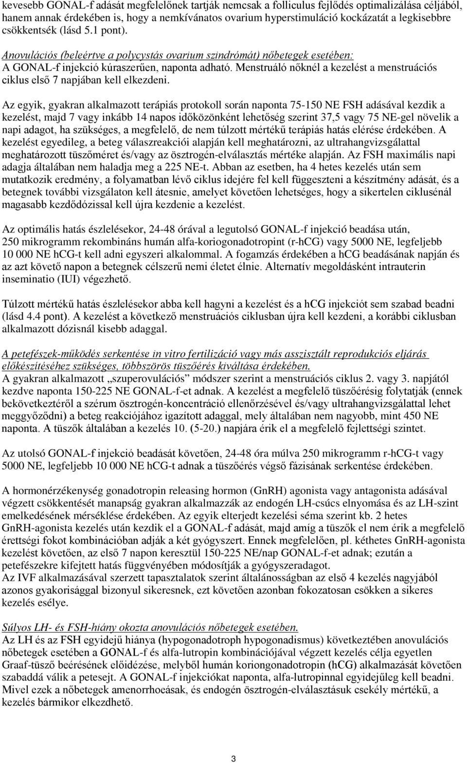 Menstruáló nőknél a kezelést a menstruációs ciklus első 7 napjában kell elkezdeni.