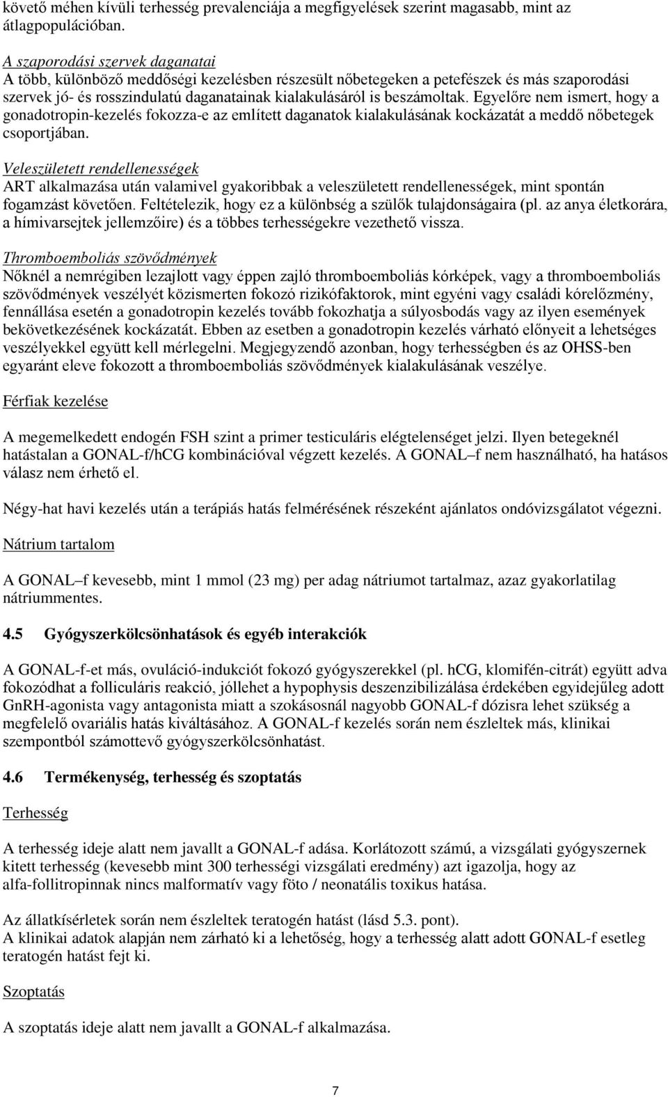 Egyelőre nem ismert, hogy a gonadotropin-kezelés fokozza-e az említett daganatok kialakulásának kockázatát a meddő nőbetegek csoportjában.