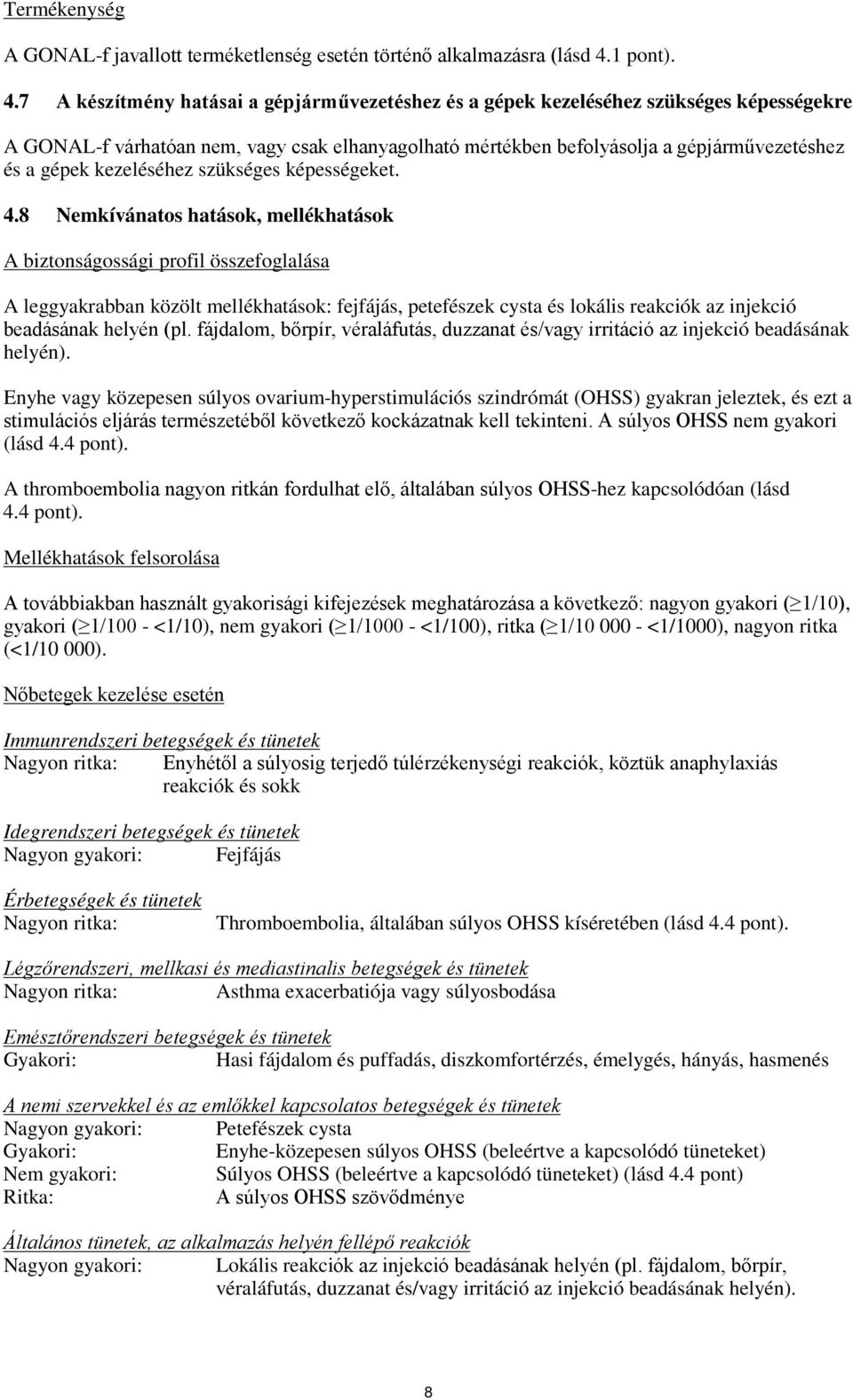 7 A készítmény hatásai a gépjárművezetéshez és a gépek kezeléséhez szükséges képességekre A GONAL-f várhatóan nem, vagy csak elhanyagolható mértékben befolyásolja a gépjárművezetéshez és a gépek