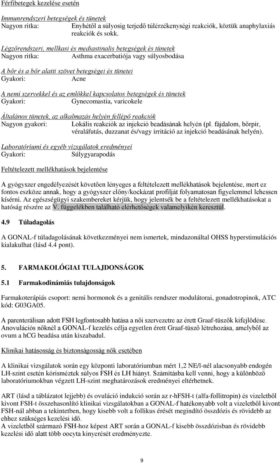 és az emlőkkel kapcsolatos betegségek és tünetek Gyakori: Gynecomastia, varicokele Általános tünetek, az alkalmazás helyén fellépő reakciók Nagyon gyakori: Lokális reakciók az injekció beadásának