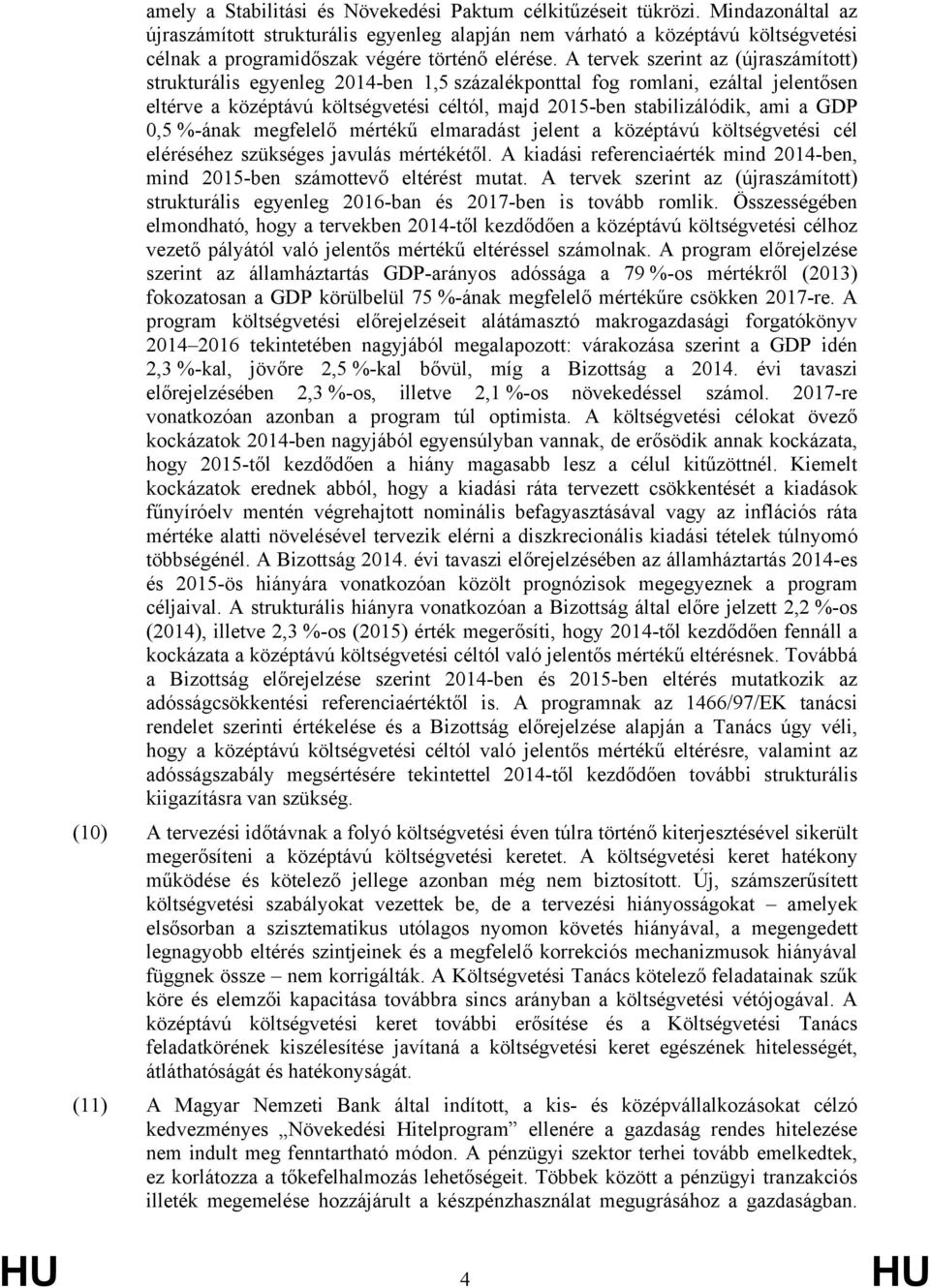 A tervek szerint az (újraszámított) strukturális egyenleg 2014-ben 1,5 százalékponttal fog romlani, ezáltal jelentősen eltérve a középtávú költségvetési céltól, majd 2015-ben stabilizálódik, ami a