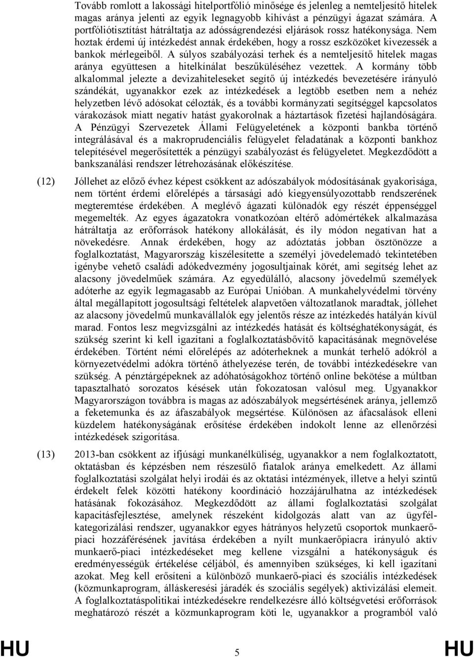 A súlyos szabályozási terhek és a nemteljesítő hitelek magas aránya együttesen a hitelkínálat beszűküléséhez vezettek.