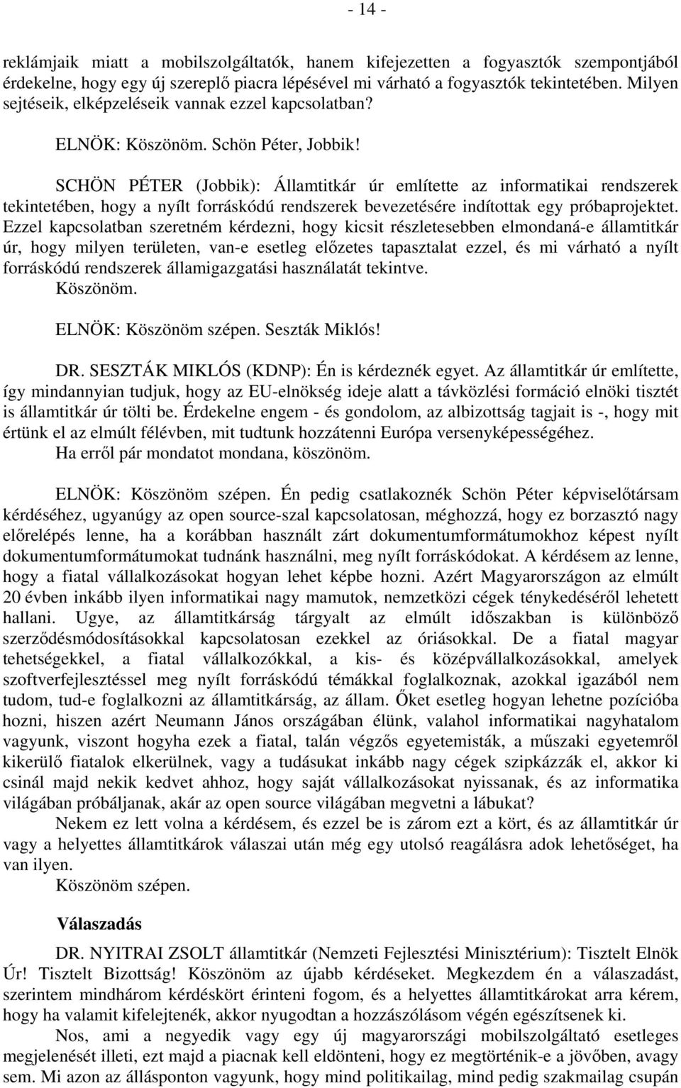 SCHÖN PÉTER (Jobbik): Államtitkár úr említette az informatikai rendszerek tekintetében, hogy a nyílt forráskódú rendszerek bevezetésére indítottak egy próbaprojektet.