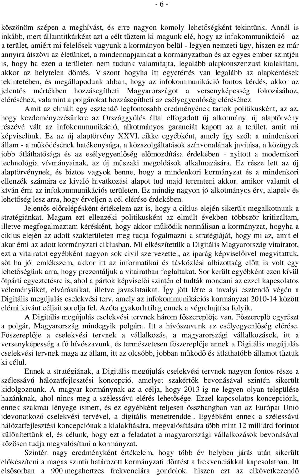 annyira átszövi az életünket, a mindennapjainkat a kormányzatban és az egyes ember szintjén is, hogy ha ezen a területen nem tudunk valamifajta, legalább alapkonszenzust kialakítani, akkor az