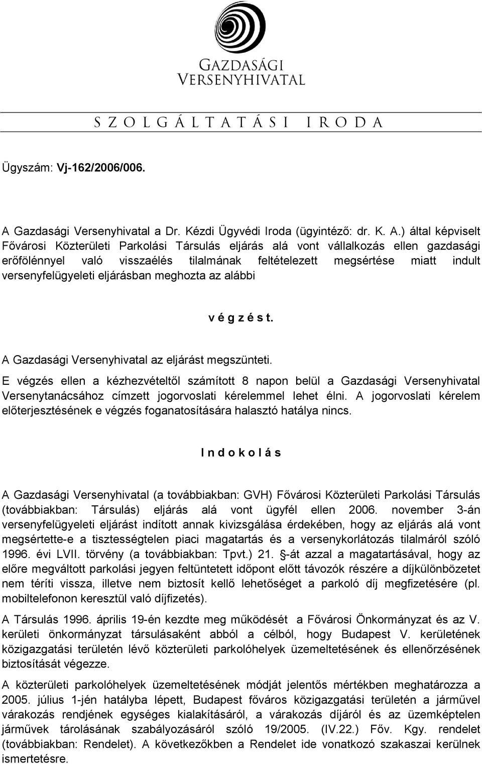 ) által képviselt Fıvárosi Közterületi Parkolási Társulás eljárás alá vont vállalkozás ellen gazdasági erıfölénnyel való visszaélés tilalmának feltételezett megsértése miatt indult versenyfelügyeleti