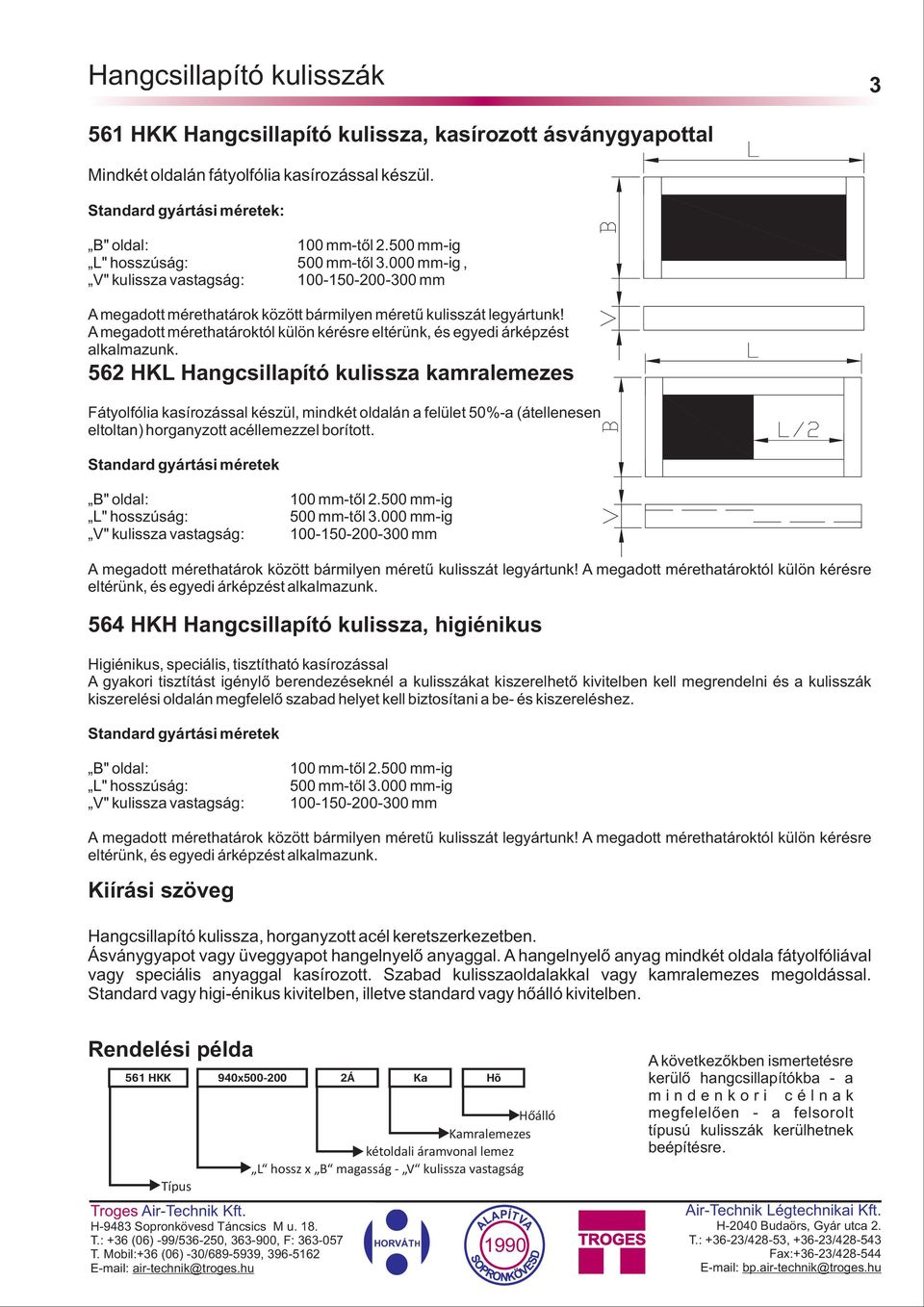 A megadott mérethatároktól külön kérésre eltérünk, és egyedi árképzést alkalmazunk.