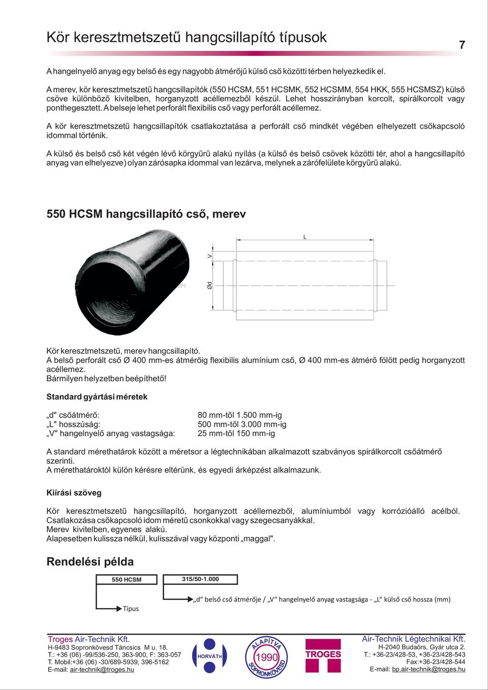 ehet hosszirányban korcolt, spirálkorcolt vagy ponthegesztett. A belseje lehet perforált flexibilis csõ vagy perforált acéllemez.