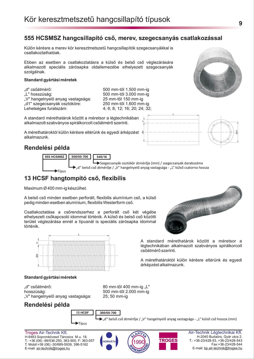 d" csõátmérõ: 500 mm-tõl 1.500 mm-ig V" hangelnyelõ anyag vastagsága: 25 mm-tõl 150 mm-ig d1" szegecsanyák osztóköre: 250 mm-tõl 1.