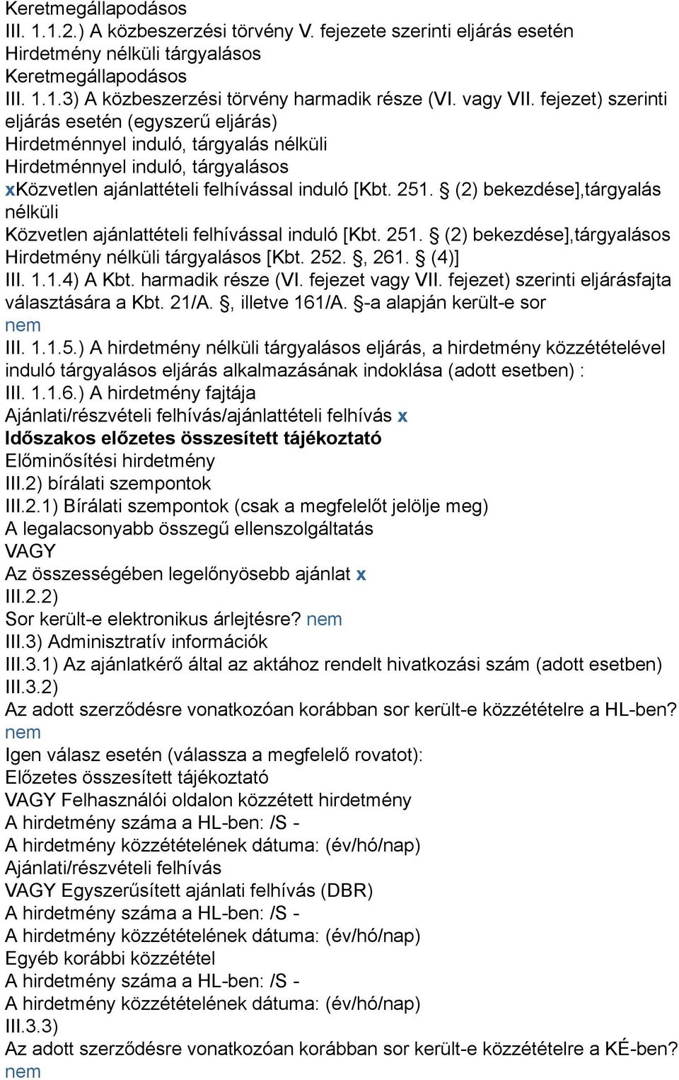 (2) bekezdése],tárgyalás nélküli Közvetlen ajánlattételi felhívással induló [Kbt. 251. (2) bekezdése],tárgyalásos Hirdetmény nélküli tárgyalásos [Kbt. 252., 261. (4)] III. 1.1.4) A Kbt.