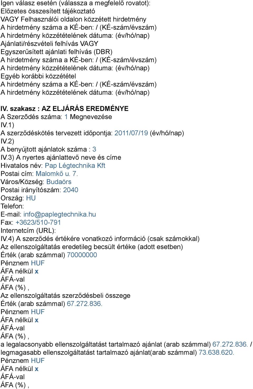 szakasz : AZ ELJÁRÁS EREDMÉNYE A Szerzõdés száma: 1 Megnevezése IV.1) A szerződéskötés tervezett időpontja: 2011/07/19 (év/hó/nap) IV.2) A benyújtott ajánlatok száma : 3 IV.