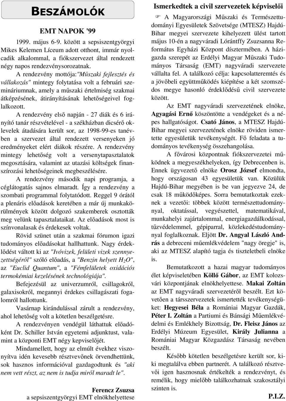 A rendezvény első napján - 27 diák és 6 irányító tanár részvételével - a székházban dicsérő oklevelek átadására került sor, az 1998-99-es tanévben a szervezet által rendezett versenyeken jó