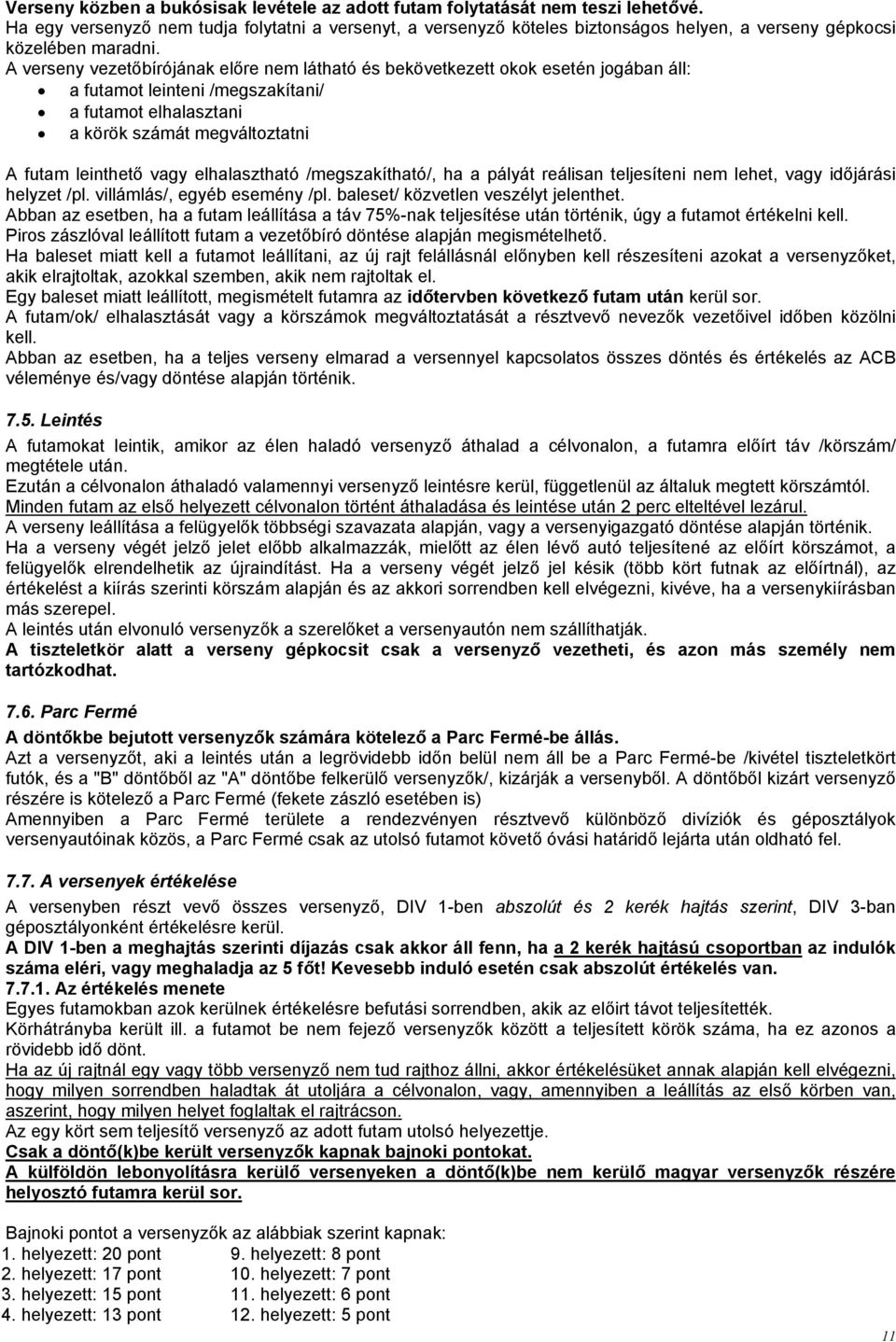 A verseny vezetőbírójának előre nem látható és bekövetkezett okok esetén jogában áll: a futamot leinteni /megszakítani/ a futamot elhalasztani a körök számát megváltoztatni A futam leinthető vagy