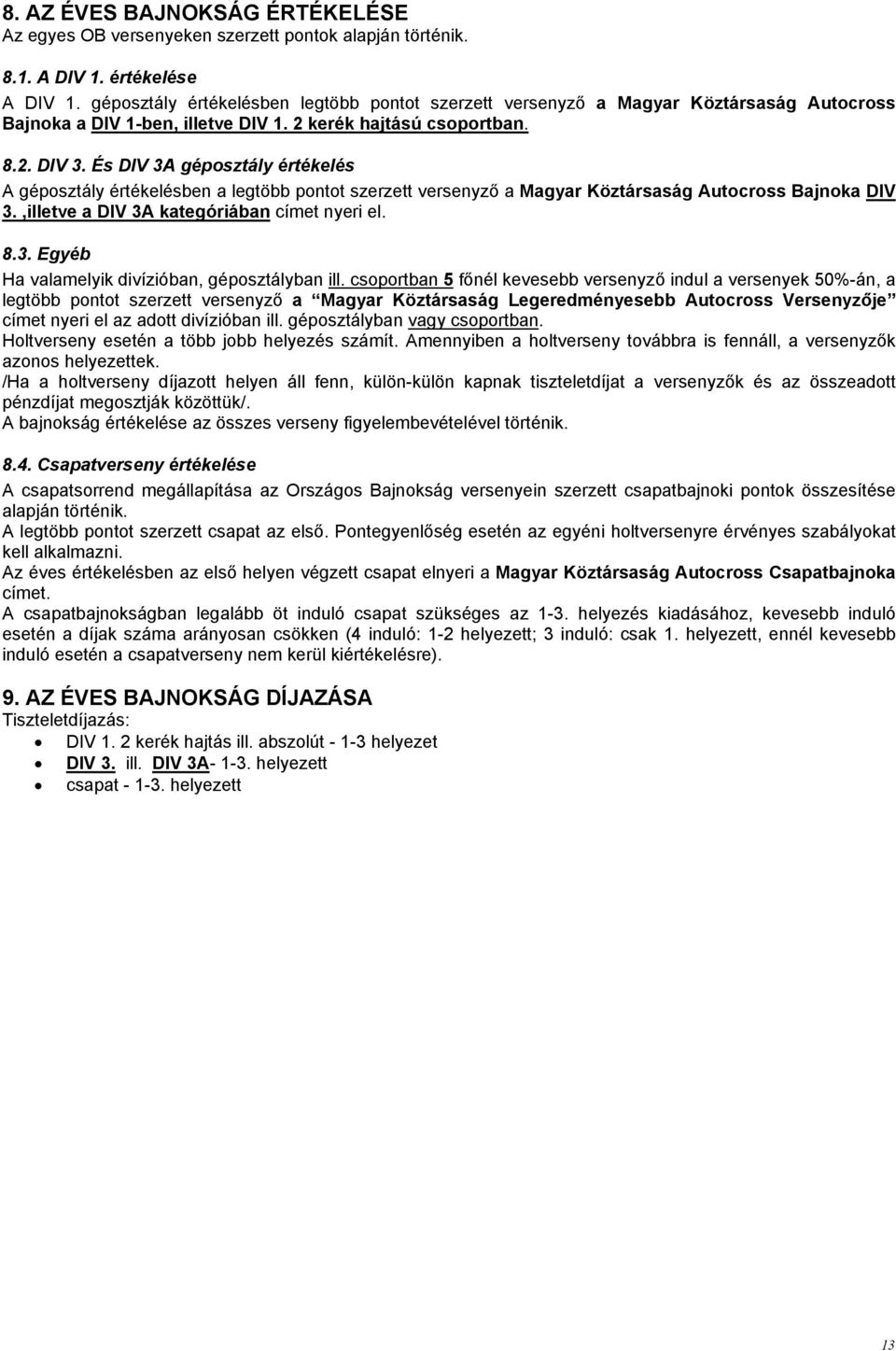 És DIV 3A géposztály értékelés A géposztály értékelésben a legtöbb pontot szerzett versenyző a Magyar Köztársaság Autocross Bajnoka DIV 3.,illetve a DIV 3A kategóriában címet nyeri el. 8.3. Egyéb Ha valamelyik divízióban, géposztályban ill.