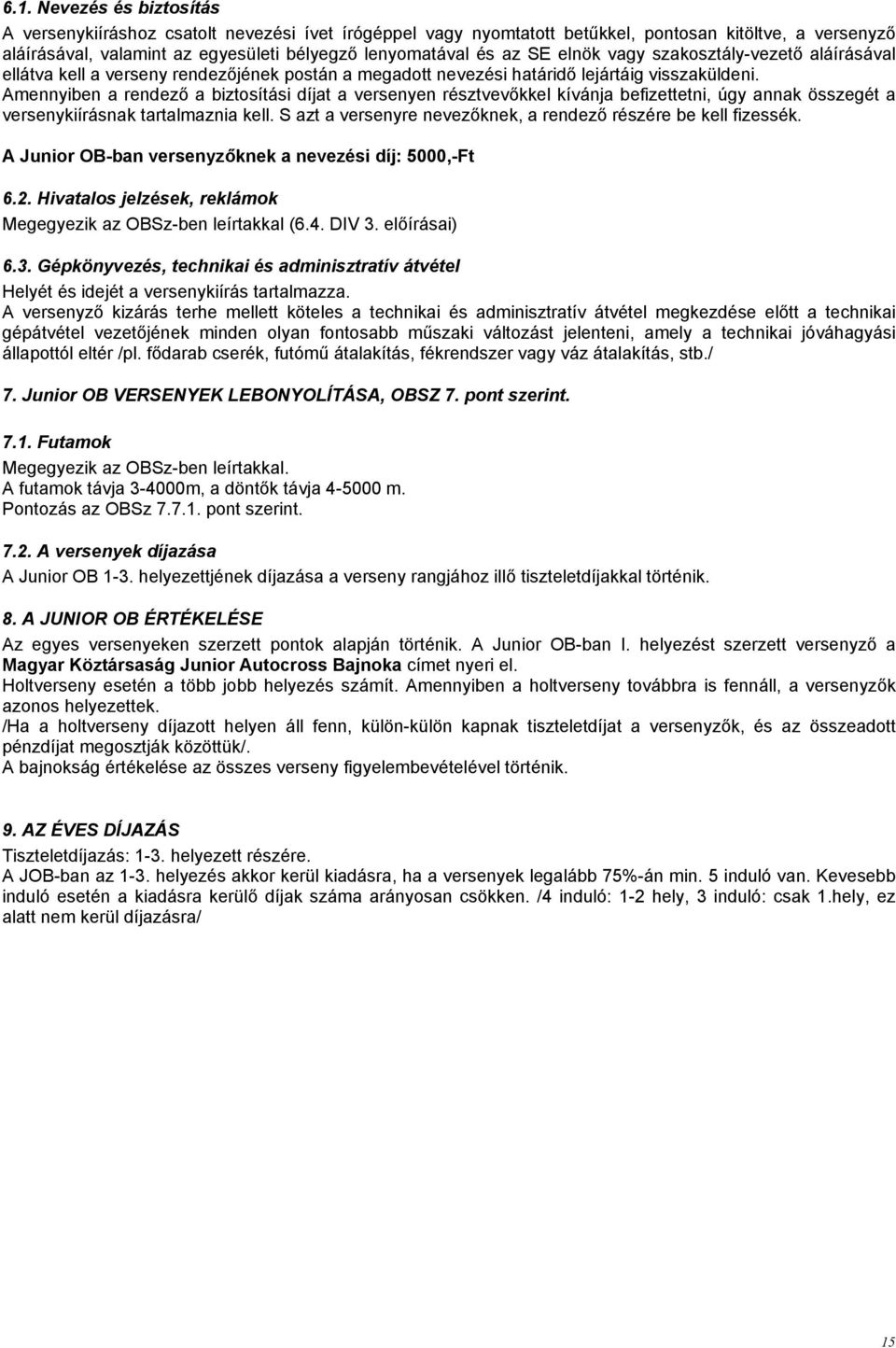 Amennyiben a rendező a biztosítási díjat a versenyen résztvevőkkel kívánja befizettetni, úgy annak összegét a versenykiírásnak tartalmaznia kell.