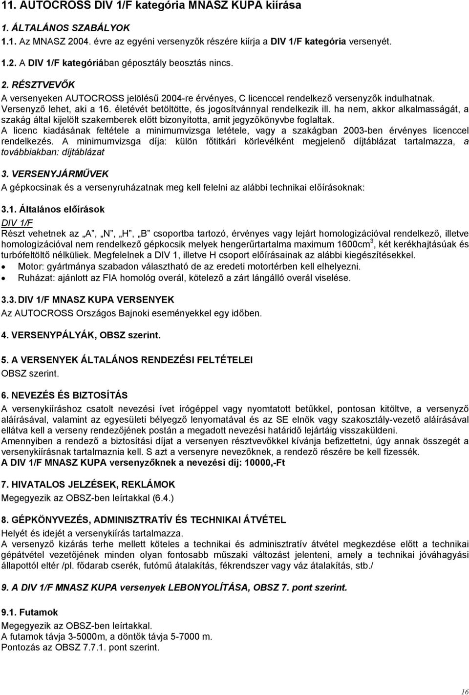 ha nem, akkor alkalmasságát, a szakág által kijelölt szakemberek előtt bizonyította, amit jegyzőkönyvbe foglaltak.