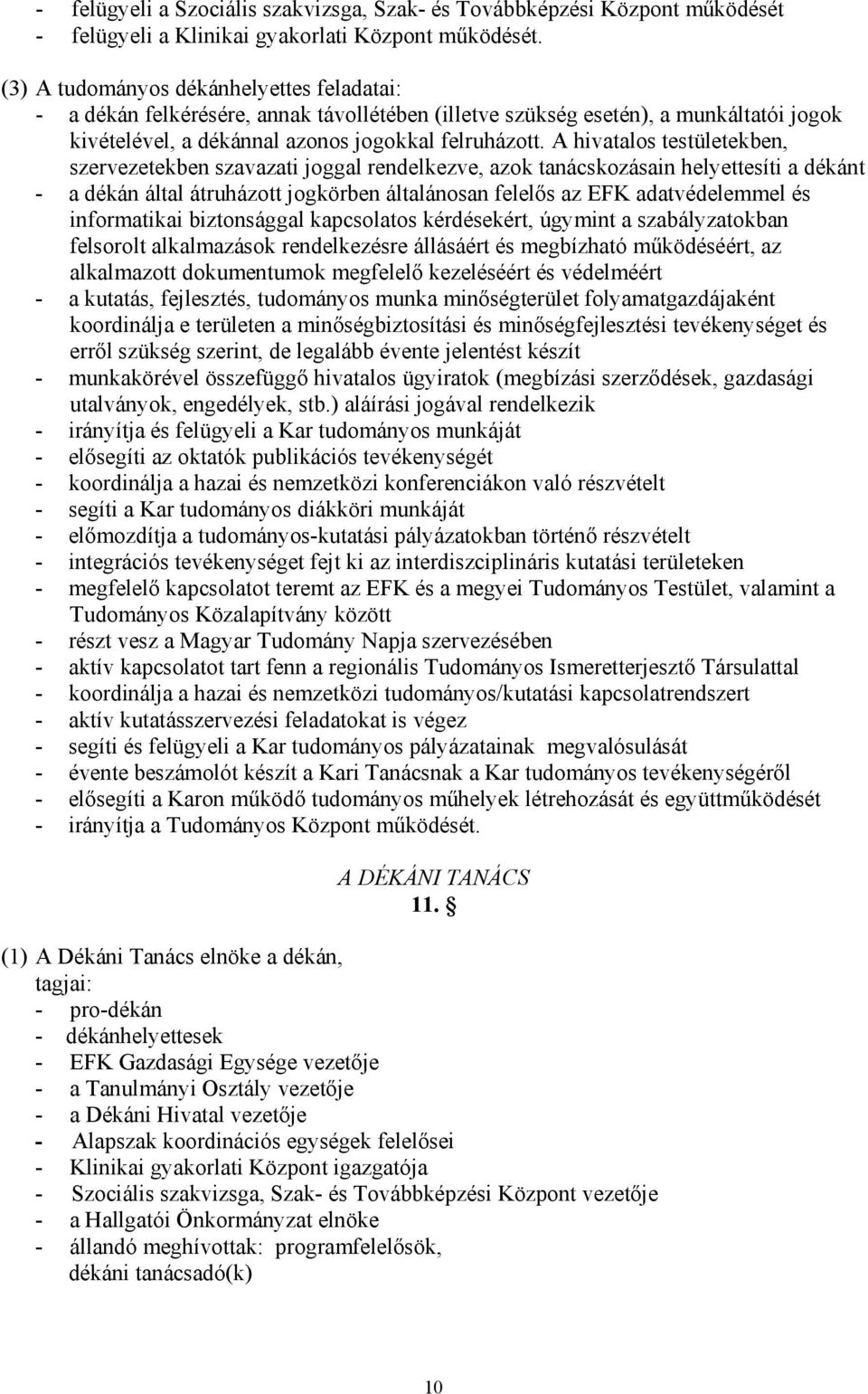 A hivatalos testületekben, szervezetekben szavazati joggal rendelkezve, azok tanácskozásain helyettesíti a dékánt - a dékán által átruházott jogkörben általánosan felelős az EFK adatvédelemmel és