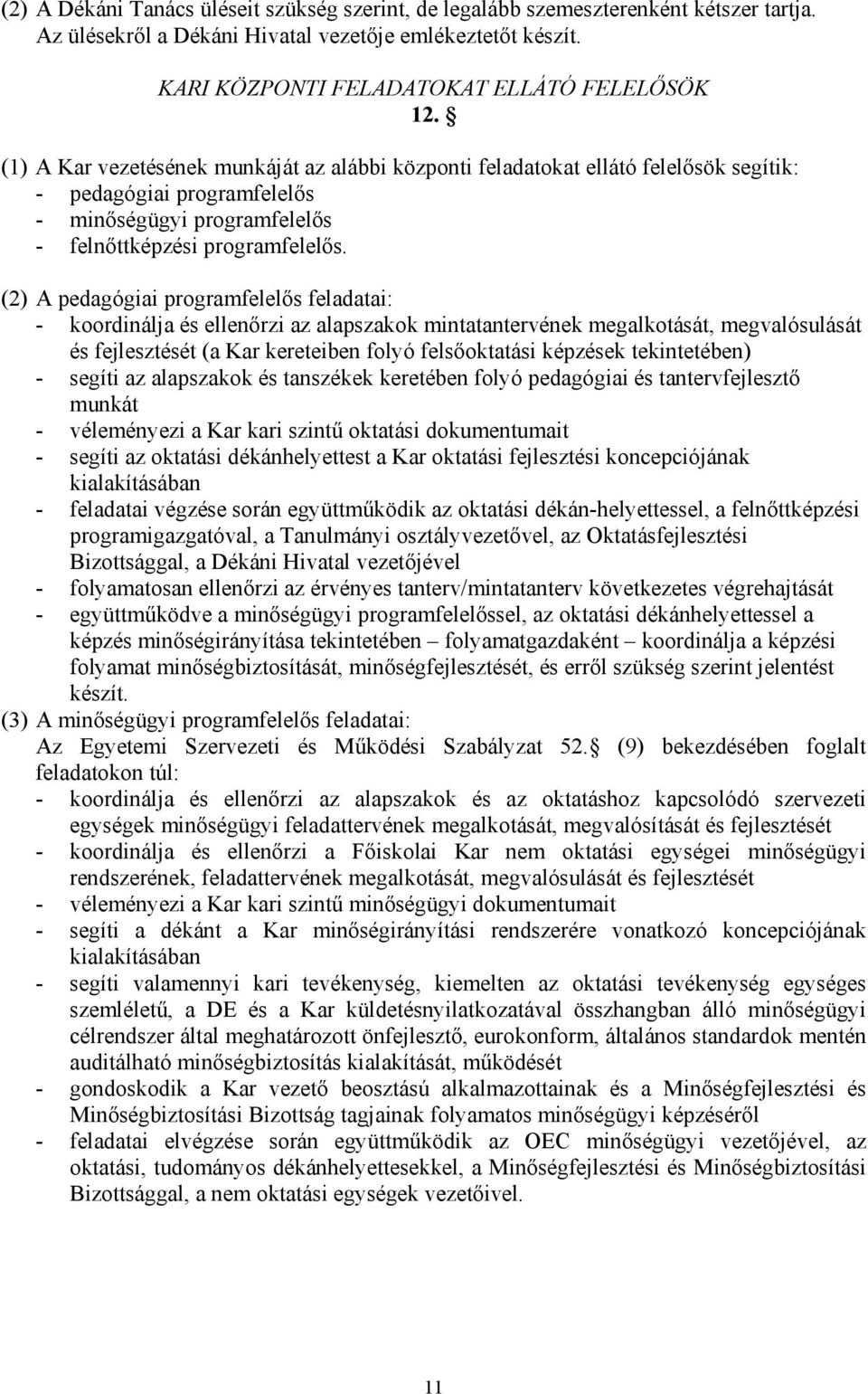 (2) A pedagógiai programfelelős feladatai: - koordinálja és ellenőrzi az alapszakok mintatantervének megalkotását, megvalósulását és fejlesztését (a Kar kereteiben folyó felsőoktatási képzések