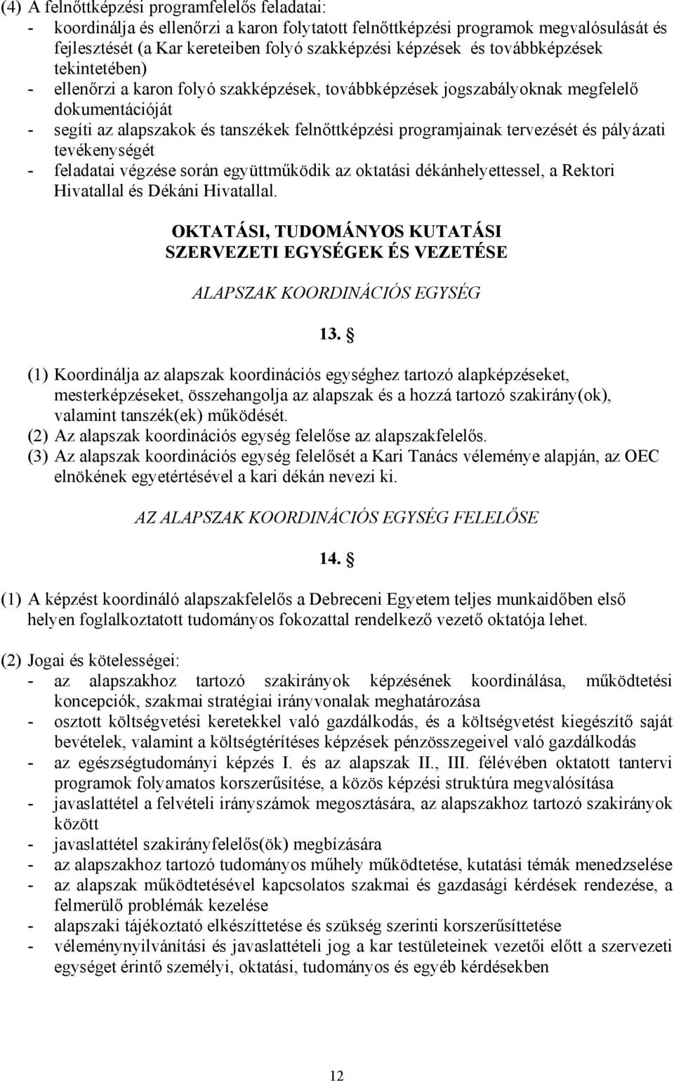 tervezését és pályázati tevékenységét - feladatai végzése során együttműködik az oktatási dékánhelyettessel, a Rektori Hivatallal és Dékáni Hivatallal.