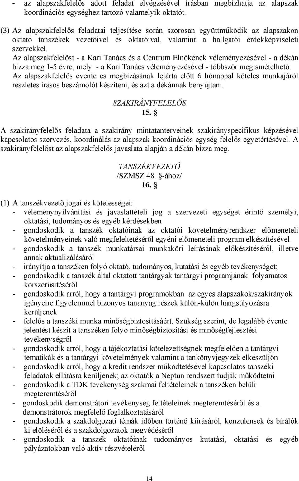 Az alapszakfelelőst - a Kari Tanács és a Centrum Elnökének véleményezésével - a dékán bízza meg 1-5 évre, mely - a Kari Tanács véleményezésével - többször megismételhető.