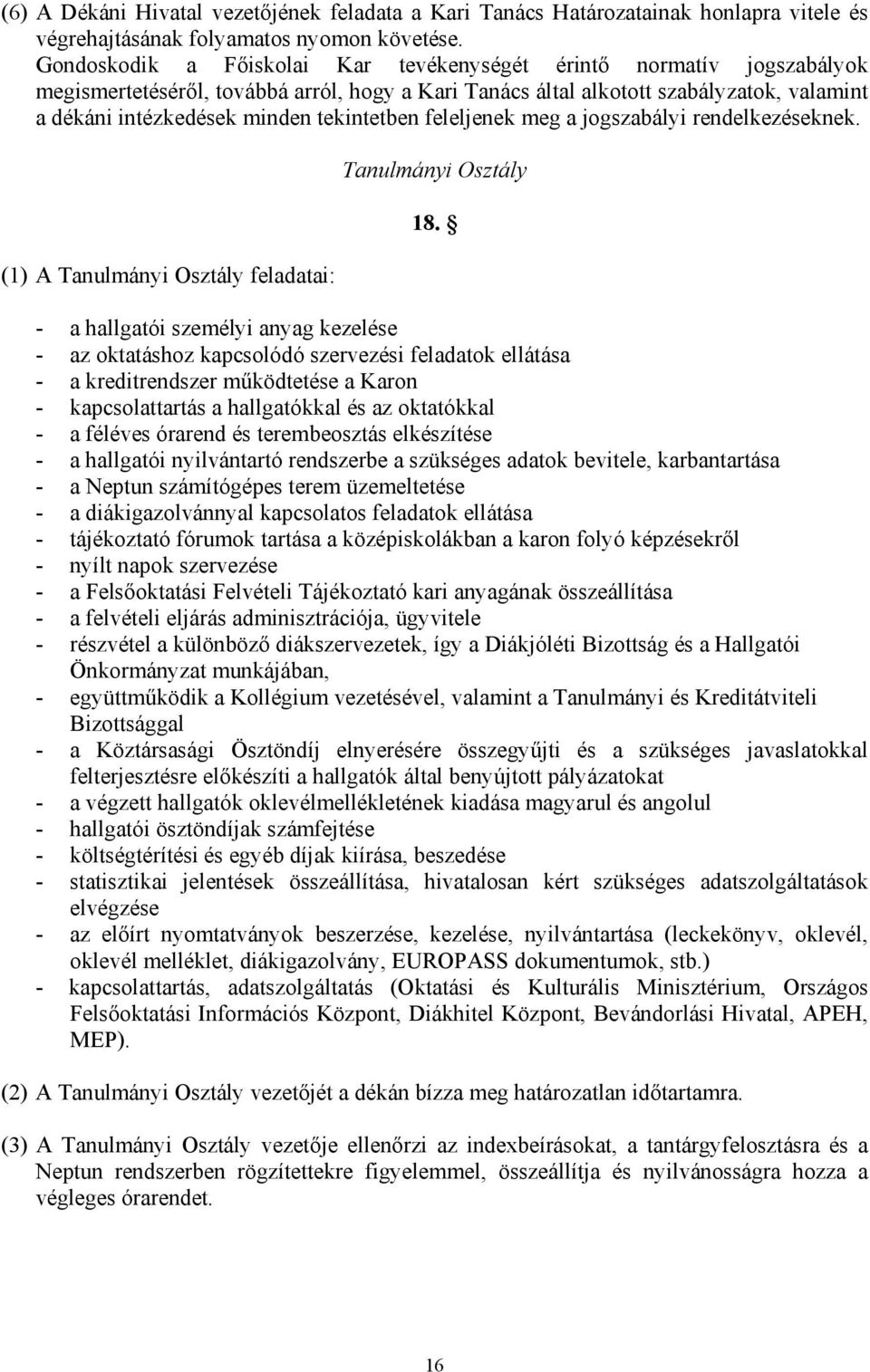 tekintetben feleljenek meg a jogszabályi rendelkezéseknek. (1) A Tanulmányi Osztály feladatai: Tanulmányi Osztály 18.