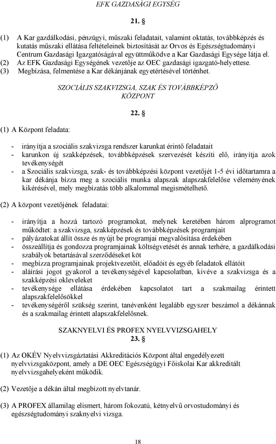 Igazgatóságával együttműködve a Kar Gazdasági Egysége látja el. (2) Az EFK Gazdasági Egységének vezetője az OEC gazdasági igazgató-helyettese.