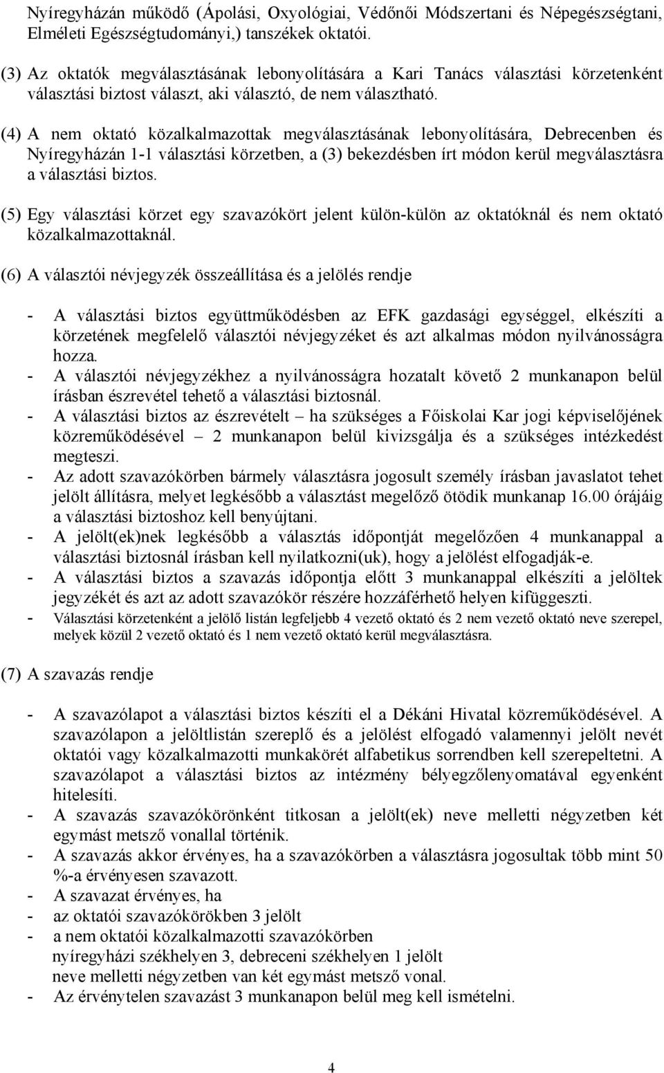 (4) A nem oktató közalkalmazottak megválasztásának lebonyolítására, Debrecenben és Nyíregyházán 1-1 választási körzetben, a (3) bekezdésben írt módon kerül megválasztásra a választási biztos.