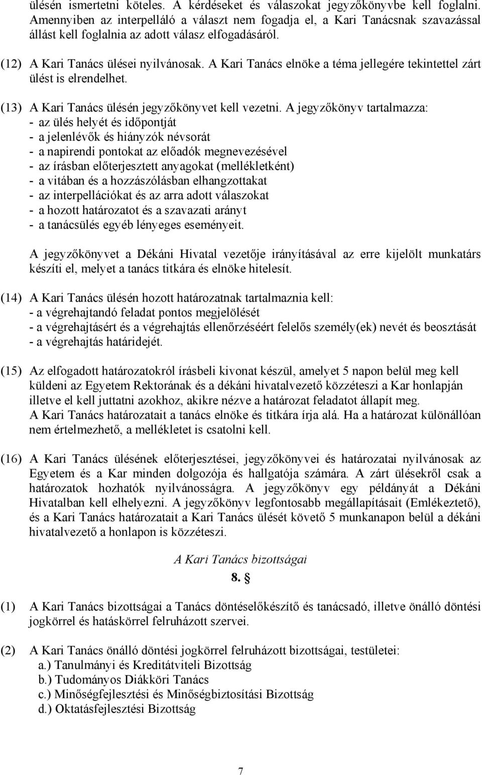 A Kari Tanács elnöke a téma jellegére tekintettel zárt ülést is elrendelhet. (13) A Kari Tanács ülésén jegyzőkönyvet kell vezetni.