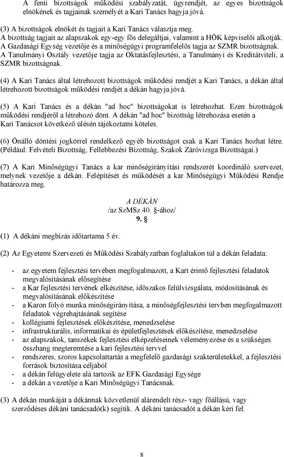 A Gazdasági Egység vezetője és a minőségügyi programfelelős tagja az SZMR bizottságnak. A Tanulmányi Osztály vezetője tagja az Oktatásfejlesztési, a Tanulmányi és Kreditátviteli, a SZMR bizottságnak.