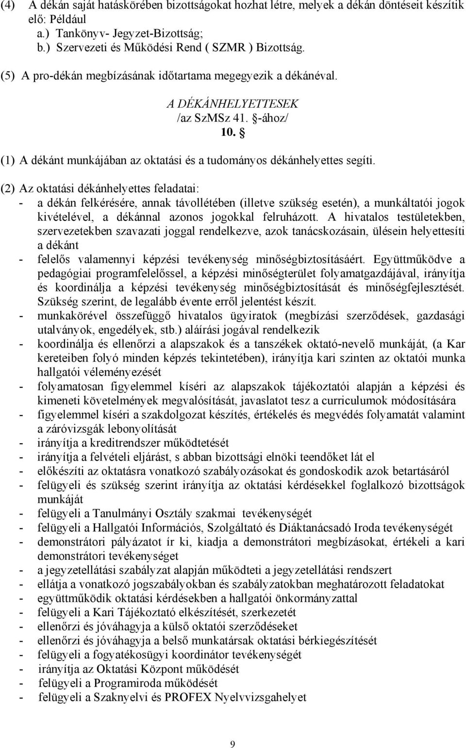 (2) Az oktatási dékánhelyettes feladatai: - a dékán felkérésére, annak távollétében (illetve szükség esetén), a munkáltatói jogok kivételével, a dékánnal azonos jogokkal felruházott.