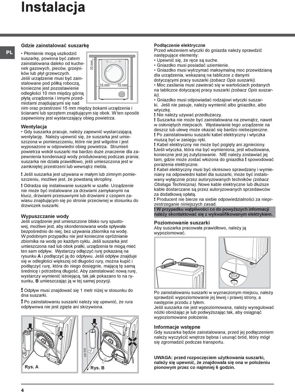 przestrzeni 15 mm między bokami urządzenia i ścianami lub sprzętem znajdującym się obok. W ten sposób zapewniony jest wystarczający obieg powietrza.