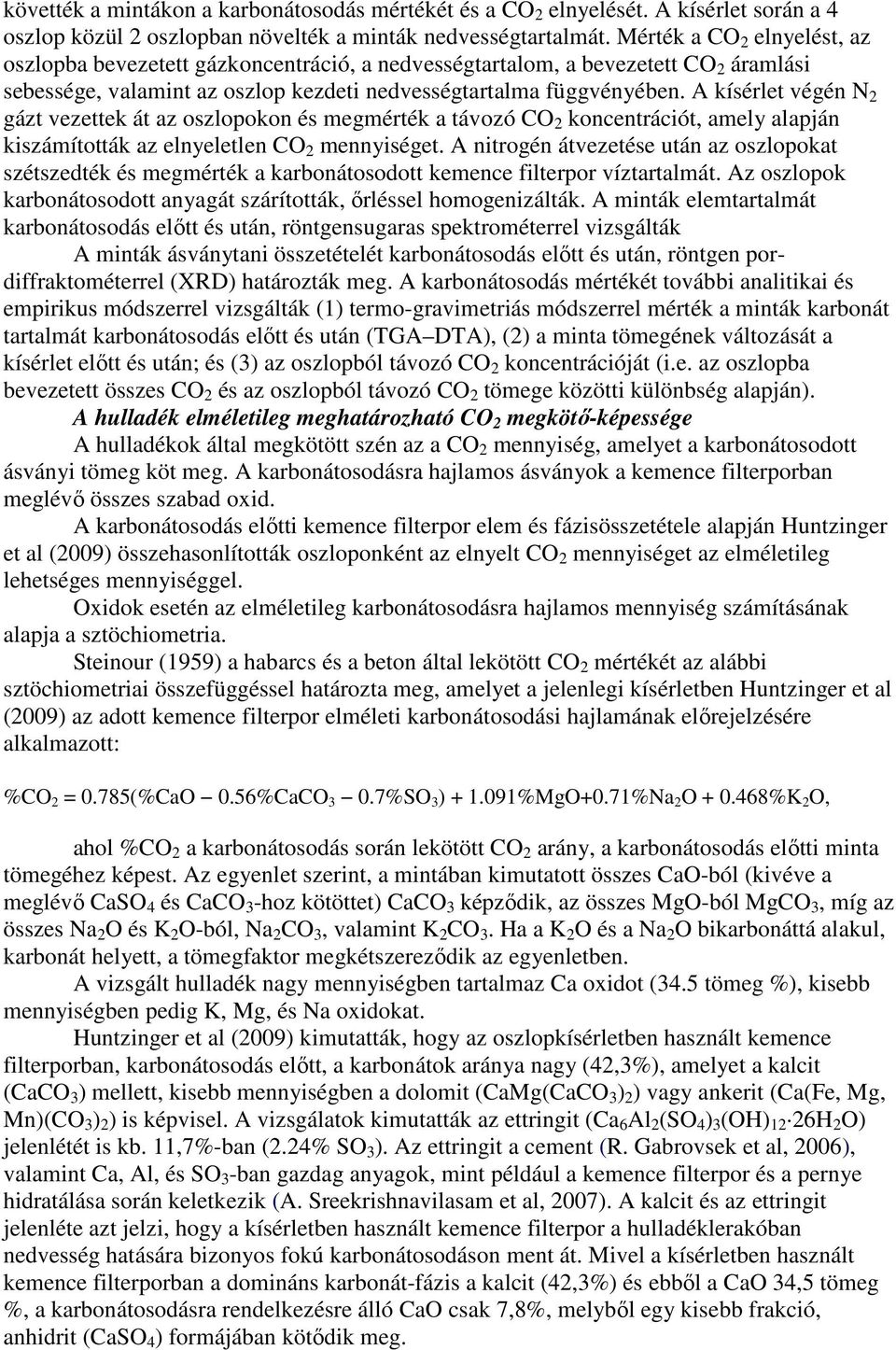 A kísérlet végén N 2 gázt vezettek át az oszlopokon és megmérték a távozó CO 2 koncentrációt, amely alapján kiszámították az elnyeletlen CO 2 mennyiséget.