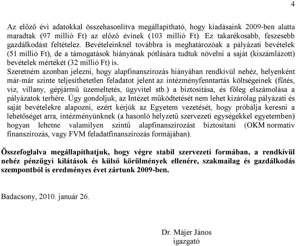 Szeretném azonban jelezni, hogy alapfinanszírozás hiányában rendkívül nehéz, helyenként már-már szinte teljesíthetetlen feladatot jelent az intézményfenntartás költségeinek (fűtés, víz, villany,