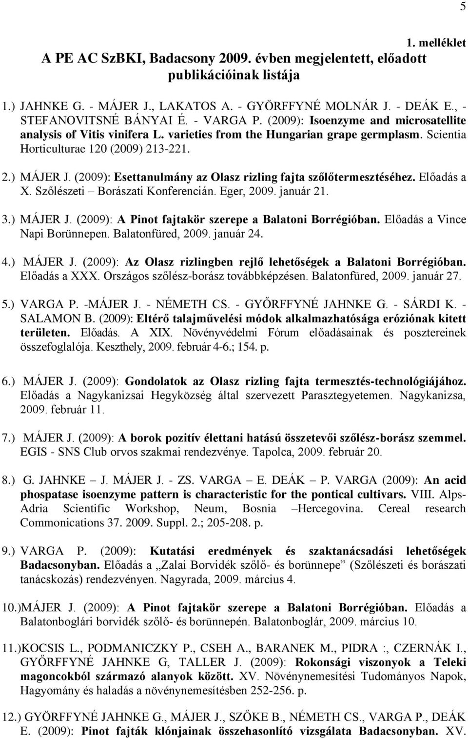 (2009): Esettanulmány az Olasz rizling fajta szőlőtermesztéséhez. Előadás a X. Szőlészeti Borászati Konferencián. Eger, 2009. január 21. 3.) MÁJER J.