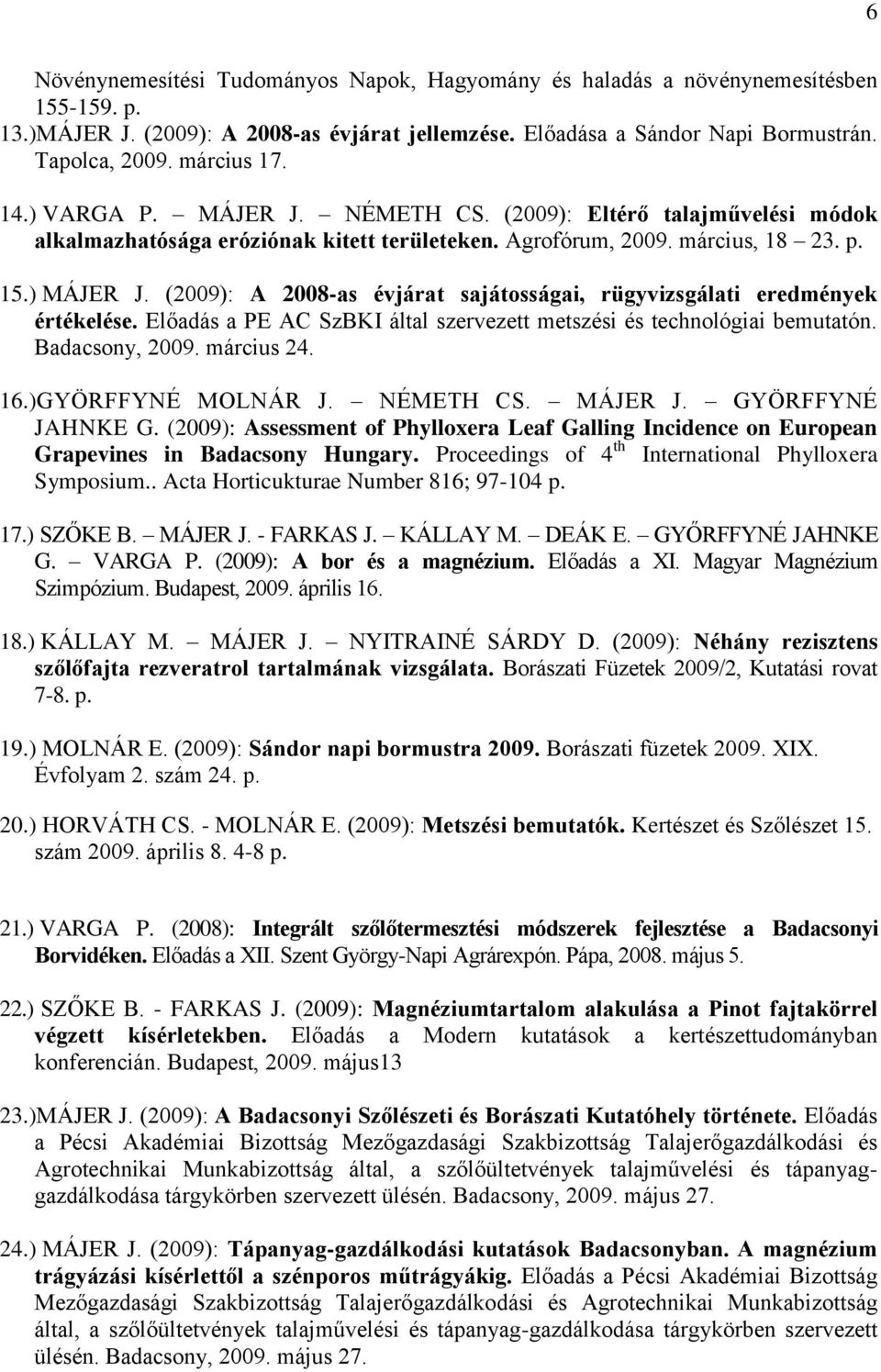 (2009): A 2008-as évjárat sajátosságai, rügyvizsgálati eredmények értékelése. Előadás a PE AC SzBKI által szervezett metszési és technológiai bemutatón. Badacsony, 2009. március 24. 16.