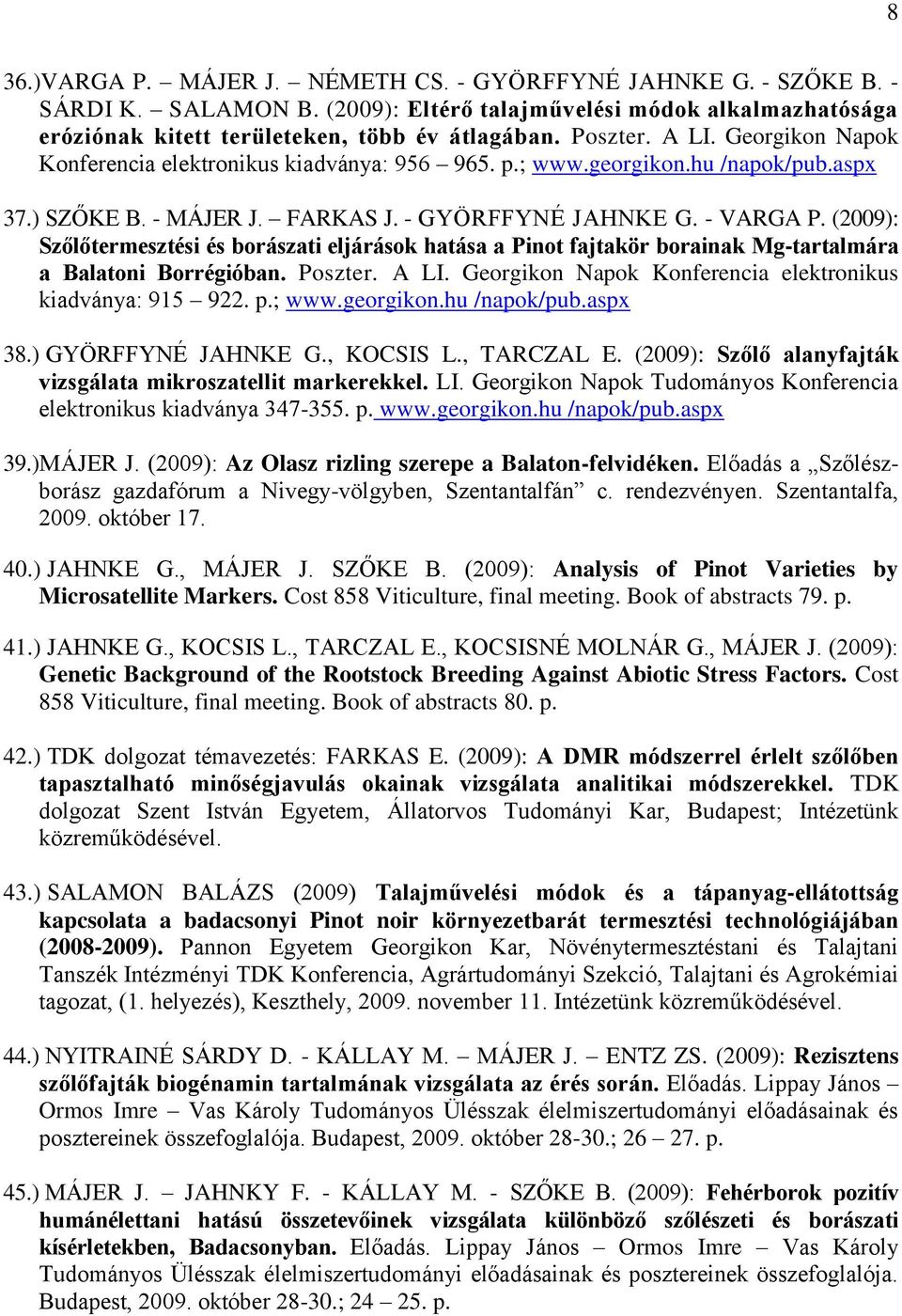 (2009): Szőlőtermesztési és borászati eljárások hatása a Pinot fajtakör borainak Mg-tartalmára a Balatoni Borrégióban. Poszter. A LI. Georgikon Napok Konferencia elektronikus kiadványa: 915 922. p.