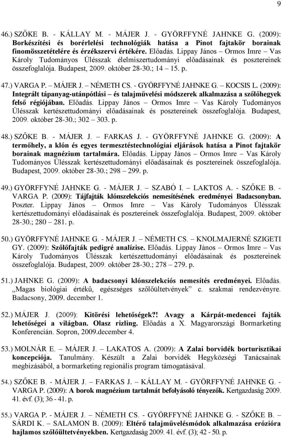 - GYÖRFFYNÉ JAHNKE G. KOCSIS L. (2009): Integrált tápanyag-utánpótlási és talajművelési módszerek alkalmazása a szőlőhegyek felső régiójában. Előadás.